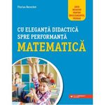 Carti si Birotica - Carti - Manuale si auxiliare scolare - Culegeri auxiliare - Cu eleganta didactica spre performanta matematica - Florian Berchet - Infinity.ro