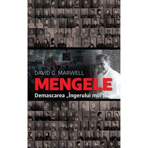 Mengele. Demascarea Ingerului mortii, David G.Marwell