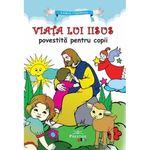 Carti si Birotica - Carti - Carti pentru copii - Basme si povesti - Viata lui Iisus - Ana Maria Zabava, ed 2021 - Infinity.ro
