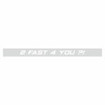 Auto si Moto - Intretinere auto - Stickere auto - Sticker auto tuning, cu mesaj, 2 fast 4 you ?!, Alb, 30 x 2.5 - Infinity.ro