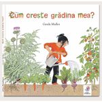 Carti si Birotica - Carti - Carti pentru copii - Basme si povesti - Cum creste gradina mea - Gerda Muller - Infinity.ro