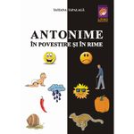 Carti si Birotica - Carti - Carti pentru copii - Basme si povesti - Antonime in povestire si in rime, Tatiana Tapalaga - Infinity.ro