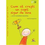 Carti si Birotica - Carti - Carti pentru copii - Basme si povesti - Cum sa cresti un copil sigur de sine ... si sa-i consolidezi autostima - Paola Santagostino - Infinity.ro