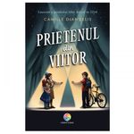 Carti si Birotica - Carti - Carti pentru copii - Basme si povesti - Prietenul Din Viitor, Camille DeAngelis - Infinity.ro