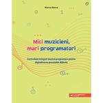 Carti si Birotica - Carti - Carti pentru copii - Carti interactive - Mici muzicieni, mari programatori - Marius Banut - Infinity.ro