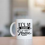 Casa si Gradina - Bucatarie si vesela - Cani si pahare - Cani si cesti - Cana cu mesaj "It's so good to be home" 300 ml - Infinity.ro