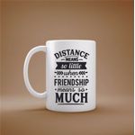 Casa si Gradina - Bucatarie si vesela - Cani si pahare - Cani si cesti - Cana cu mesaj "Distance means so little when friendship means so much" 300 ml - Infinity.ro