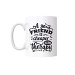 Casa si Gradina - Bucatarie si vesela - Cani si pahare - Cani si cesti - Cana cu mesaj "A good friend is cheaper than therapy" 300 ml - Infinity.ro