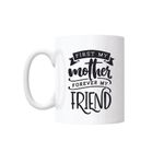 Casa si Gradina - Bucatarie si vesela - Cani si pahare - Cani si cesti - Cana cu mesaj - "First my mother Forever my friend" 300 ml - Infinity.ro