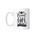 Casa si Gradina - Bucatarie si vesela - Cani si pahare - Cani si cesti - Cana cu mesaj "A friend is a gift you give yourself" 300 ml - Infinity.ro
