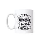 Casa si Gradina - Bucatarie si vesela - Cani si pahare - Cani si cesti - Cana cu mesaj "All you need in life is a good friend and chocolate" 300 ml - Infinity.ro