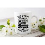 Casa si Gradina - Bucatarie si vesela - Cani si pahare - Cani si cesti - Cana cu mesaj "Be kind everyone you meet is fighting a hard battle" 300 ml - Infinity.ro