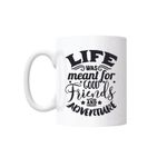 Casa si Gradina - Bucatarie si vesela - Cani si pahare - Cani si cesti - Cana cu mesaj "Life was meant for good friend and adventure" 300 ml - Infinity.ro