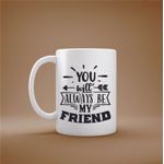 Casa si Gradina - Bucatarie si vesela - Cani si pahare - Cani si cesti - Cana cu mesaj "You will always be my friend" 300 ml - Infinity.ro