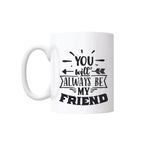 Casa si Gradina - Bucatarie si vesela - Cani si pahare - Cani si cesti - Cana cu mesaj "You will always be my friend" 300 ml - Infinity.ro