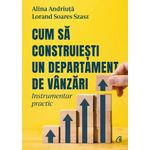 Carti si Birotica - Carti - Business si economie - Cum sa construiesti un departament de vanzari. Instrumentar practic, Alina Andriuta, Lorand Soares Szasz - Infinity.ro
