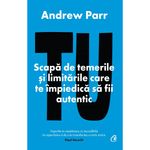 Carti si Birotica - Carti - Dezvoltare personala - Tu. Scapa de temerile si limitarile care te impiedica sa fii autentic, Andrew Parr - Infinity.ro