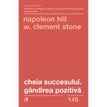 Carti si Birotica - Carti - Bestseller - Cheia succesului. Gandirea pozitiva. Ed a II a - Napoleon Hill, W. Clement Stone - Infinity.ro