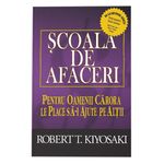Carti si Birotica - Carti - Dezvoltare personala - Scoala de afaceri. Ed a III a, revizuita, Robert T. Kiyosaki - Infinity.ro