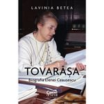 Carti si Birotica - Carti - Beletristica - Tovarasa. Biografia Elenei Ceausescu, Lavinia Betea - Infinity.ro