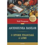 Carti si Birotica - Carti - Business si economie - Ascensiunea banilor. O istorie financiara a lumii - Niall Ferguson - Infinity.ro