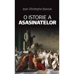 Carti si Birotica - Carti - Istorie - O istorie a asasinatelor - Jean-Christophe Buisson - Infinity.ro
