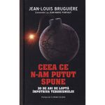 Carti si Birotica - Carti - Istorie - Ceea ce n-am putut spune. 30 de ani de lupta impotriva terorismului - Jean-Louis Bruguire - Infinity.ro