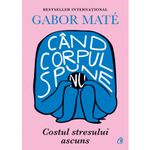Carti si Birotica - Carti - Dezvoltare personala - Cand corpul spune nu. Costul stresului ascuns, Gabor Mate - Infinity.ro