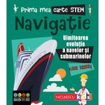 Carti si Birotica - Carti - Carti pentru copii - Basme si povesti - Prima mea carte STEM: NAVIGATIE. Uluitoarea evolutie a navelor si submarinelor, Anne Rooney - Infinity.ro