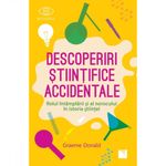 Carti si Birotica - Carti - Carti pentru copii - Basme si povesti - Descoperiri stiintifice accidentale. Rolul intamplarii si al norocului in istoria stiintei, Graeme Donald - Infinity.ro
