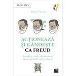Carti si Birotica - Carti - Dezvoltare personala - Actioneaza si gandeste ca Freud. Asculta-ti visele, detaseaza-te, iarta cuvintele care te ranesc, Pierre Varrod - Infinity.ro