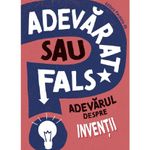 Carti si Birotica - Carti - Carti pentru copii - Carti interactive - Adevarat Sau Fals? Adevarul Despre Inventii - Annabel Savery - Infinity.ro