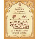 Carti si Birotica - Carti - Bestseller - Trei secole de gastronomie. De la Muhalebiu si Schembea la Volovan si Galantina, Daniela Ulieriu, Doina Popescu - Infinity.ro