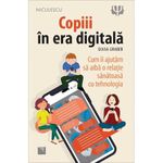 Carti si Birotica - Carti - Dezvoltare personala - Copiii in era digitala. Cum ii ajutam sa aiba o relatie sanatoasa cu tehnologia, Diana Graber - Infinity.ro