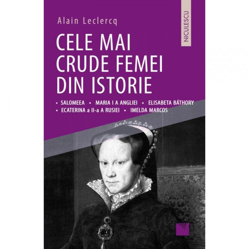 Carti si Birotica - Carti - Istorie - Cele mai crude femei din istorie, Alain Leclercq - Infinity.ro