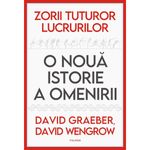 Carti si Birotica - Carti - Istorie - Zorii tuturor lucrurilor. O noua istorie a omenirii - David Graeber, David Wengrow - Infinity.ro