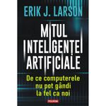 Carti si Birotica - Carti - Beletristica - Mitul inteligentei artificiale. De ce computerele nu pot gandi la fel ca noi, Erik J. Larson - Infinity.ro