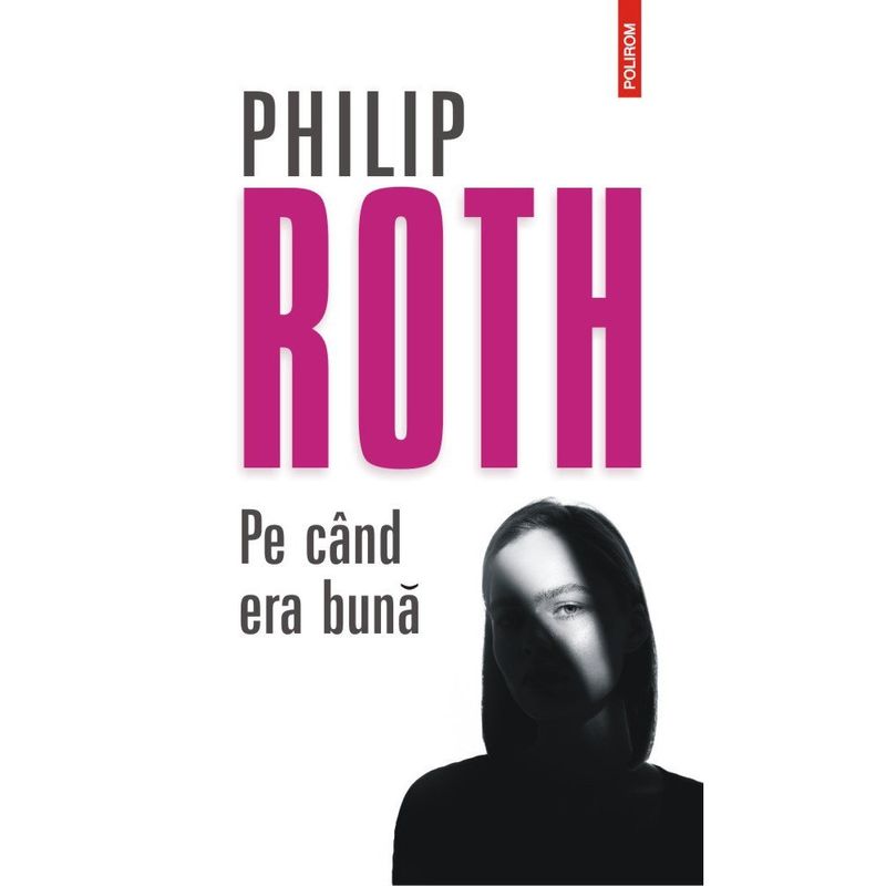 Carti si Birotica - Carti - Beletristica - Pe cand era buna, Philip Roth, Polirom - Infinity.ro