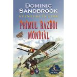 Carti si Birotica - Carti - Istorie - Aventuri ?n timp. Primul R?zboi Mondial, Dominic Sandbrook - Infinity.ro