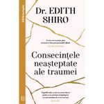Carti si Birotica - Carti - Psihologie - Consecintele neasteptate ale traumei, Dr. Edith Shiro - Infinity.ro