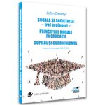 Carti si Birotica - Carti - Dezvoltare personala - Scoala si societatea, trei prelegeri. Principiile morale in educatie. Copilul si curriculum, John Dewey - Infinity.ro