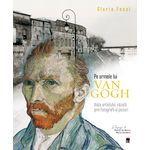 Carti si Birotica - Carti - Arta si arhitectura - Pe urmele lui Van Gogh - Gloria Fossi - Infinity.ro
