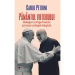 Carti si Birotica - Carti - Religie - Pamantul viitorului, Papa Francisc, Carlo Petrini - Infinity.ro
