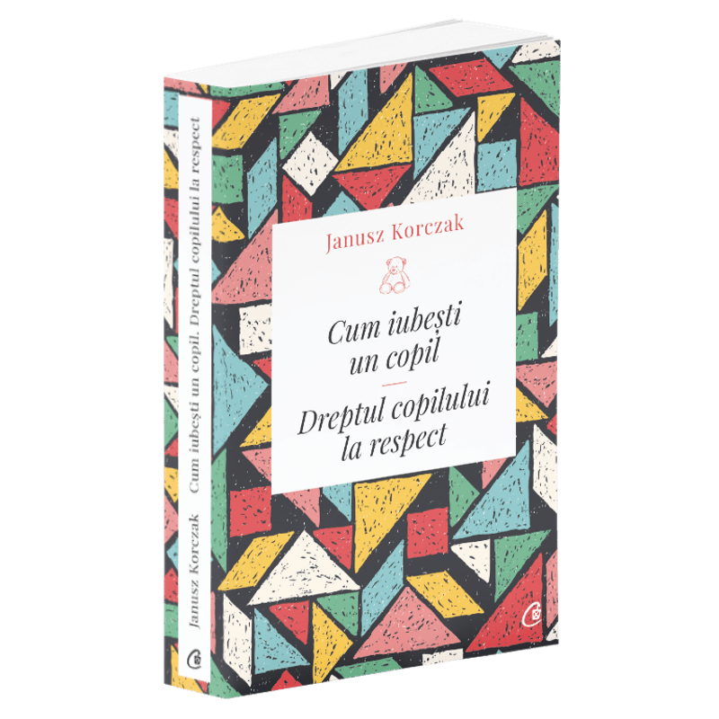 Carti si Birotica - Carti - Medicina si sanatate - Cum iubesti un copil. Dreptul copilului la respect. Ed a II a, Janus Korczak - Infinity.ro