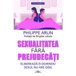 Carti si Birotica - Carti - Dezvoltare personala - Sexualitatea fara prejudecati. Elibereaza-ti dorinta! Sexul nu are gen - Philippe Arlin - Infinity.ro