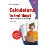 Carti si Birotica - Carti - Tehnica si tehnologie - Calculatorul in trei timpi (editia a VI-a, revazuta si adaugita), Mircea Badut - Infinity.ro