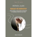 Carti si Birotica - Carti - Stiinte sociale si politica - Rugati-va Neincetat. Enciclopedie A Invocatiei Si Rugaciunii In Traditiile Spirituale Ale Lumii - Patrick Laude - Infinity.ro