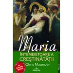 Carti si Birotica - Carti - Stiinte sociale si politica - Maria, Intemeietoare a Crestinatatii - Chris Maunder - Infinity.ro