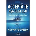 Carti si Birotica - Carti - Stiinte sociale si politica - Accepta-te asa cum esti. Inceteaza sa te mai corijezi - Anthony de Mello - Infinity.ro
