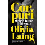 Carti si Birotica - Carti - Beletristica - Corpuri. O carte despre libertate, Olivia Laing - Infinity.ro